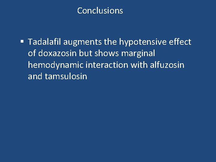 Conclusions § Tadalafil augments the hypotensive effect of doxazosin but shows marginal hemodynamic interaction