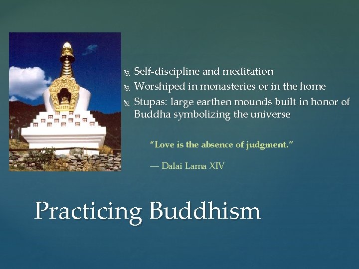  Self-discipline and meditation Worshiped in monasteries or in the home Stupas: large earthen