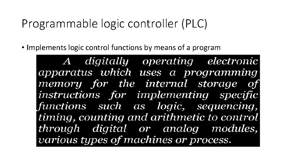 Programmable logic controller (PLC) • Implements logic control functions by means of a program Programmable logic controller (PLC) • Implements logic control functions by means of a program