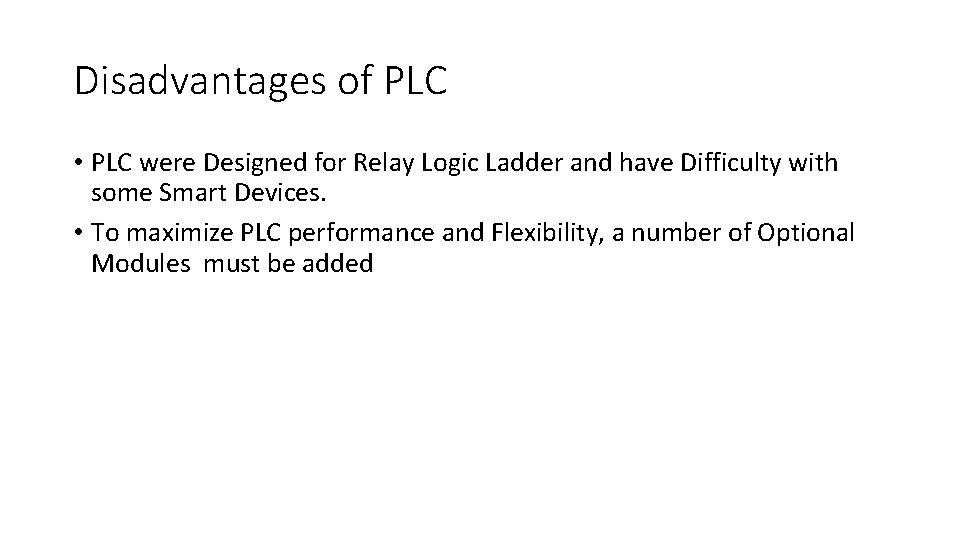 Disadvantages of PLC • PLC were Designed for Relay Logic Ladder and have Difficulty Disadvantages of PLC • PLC were Designed for Relay Logic Ladder and have Difficulty