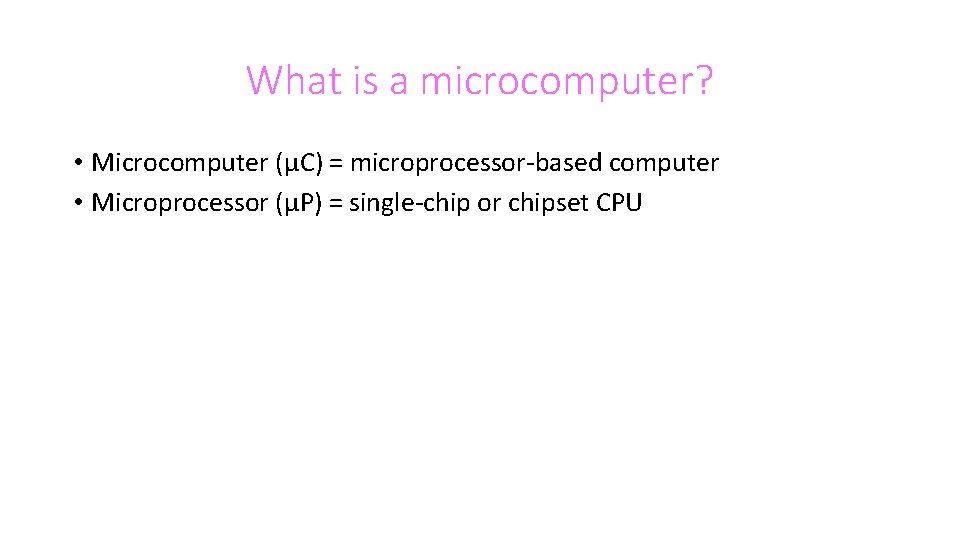 What is a microcomputer? • Microcomputer (μC) = microprocessor-based computer • Microprocessor (μP) =