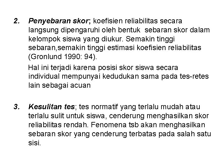 2. Penyebaran skor; koefisien reliabilitas secara langsung dipengaruhi oleh bentuk sebaran skor dalam kelompok
