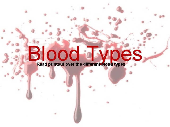 Blood Types Read printout over the different blood types 