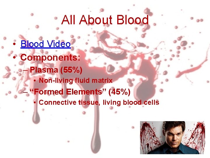 All About Blood • Blood Video • Components: – Plasma (55%) • Non-living fluid