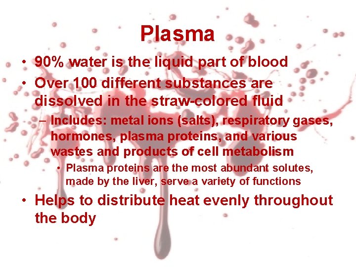 Plasma • 90% water is the liquid part of blood • Over 100 different Plasma • 90% water is the liquid part of blood • Over 100 different
