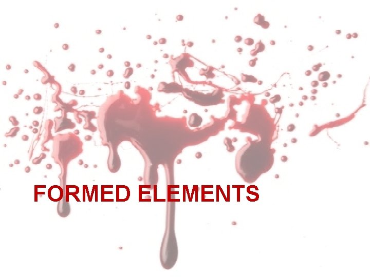 FORMED ELEMENTS FORMED ELEMENTS