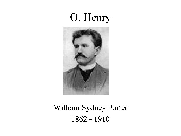 O. Henry William Sydney Porter 1862 - 1910 