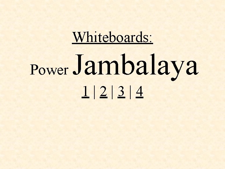 Whiteboards: Power Jambalaya 1|2|3|4 