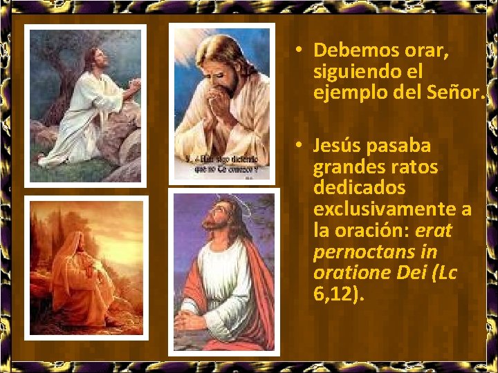  • Debemos orar, siguiendo el ejemplo del Señor. • Jesús pasaba grandes ratos