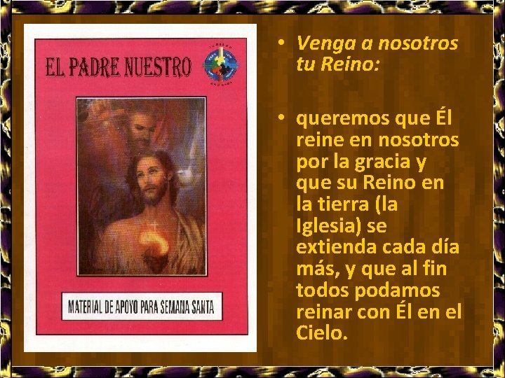  • Venga a nosotros tu Reino: • queremos que Él reine en nosotros