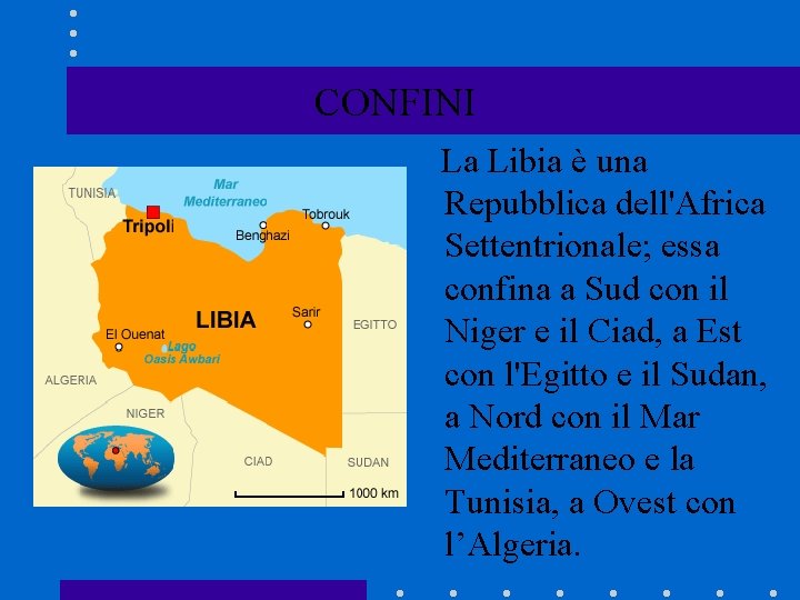 CONFINI La Libia è una Repubblica dell'Africa Settentrionale; essa confina a Sud con il