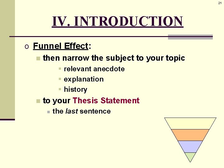 21 IV. INTRODUCTION o Funnel Effect: n then narrow the subject to your topic