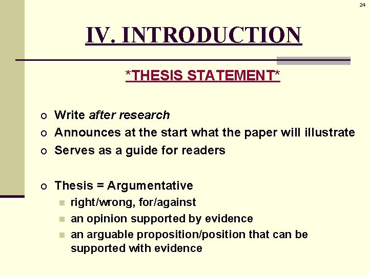 24 IV. INTRODUCTION *THESIS STATEMENT* o Write after research o Announces at the start