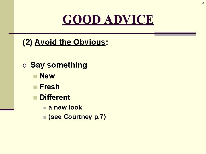 3 GOOD ADVICE (2) Avoid the Obvious: o Say something n New n Fresh