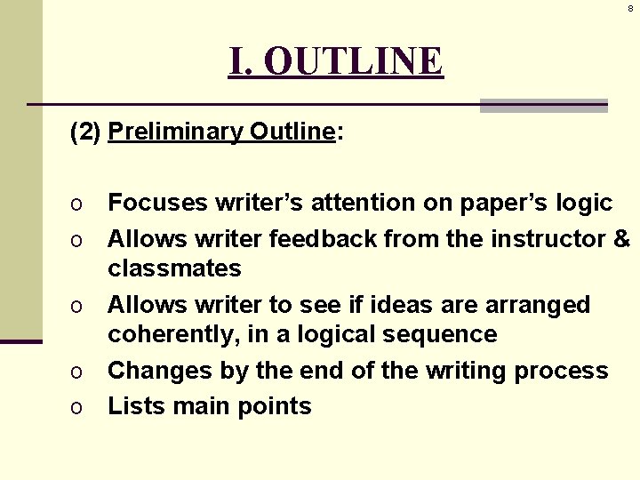 8 I. OUTLINE (2) Preliminary Outline: o o o Focuses writer’s attention on paper’s