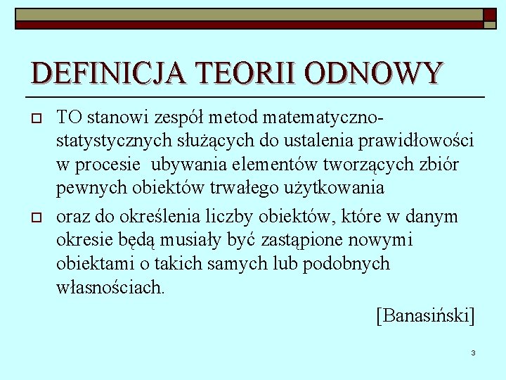 DEFINICJA TEORII ODNOWY o o TO stanowi zespół metod matematycznostatystycznych służących do ustalenia prawidłowości