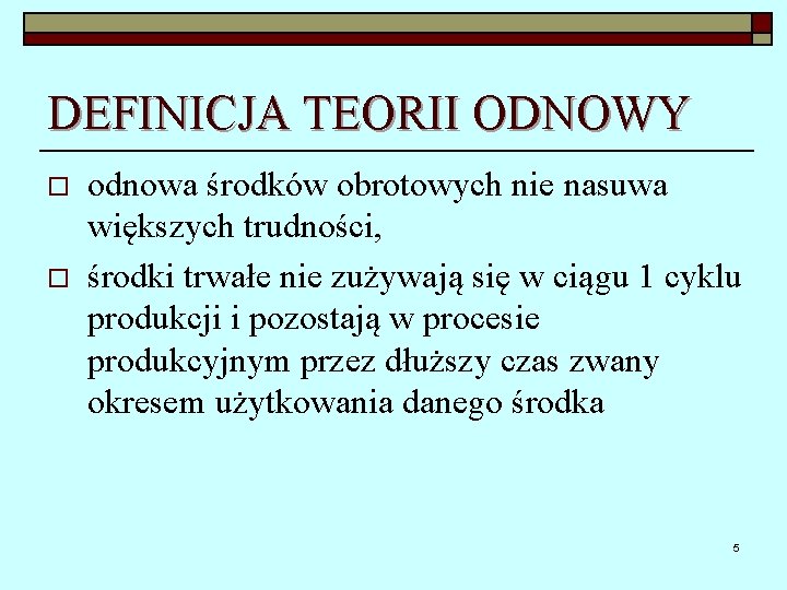 DEFINICJA TEORII ODNOWY o o odnowa środków obrotowych nie nasuwa większych trudności, środki trwałe