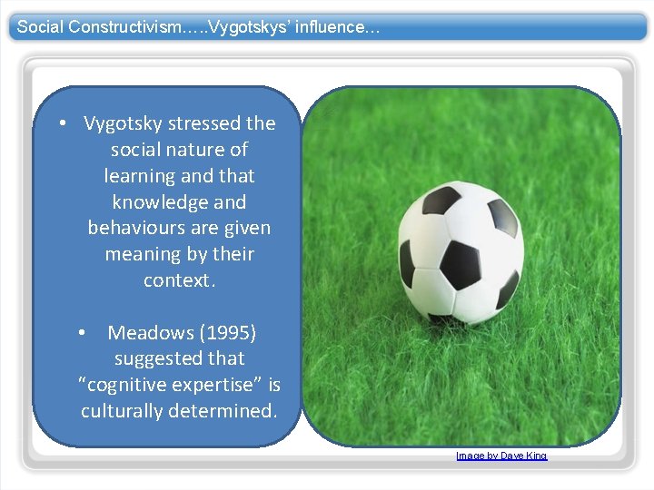 Social Constructivism…. . Vygotskys’ influence… • Vygotsky stressed the social nature of learning and