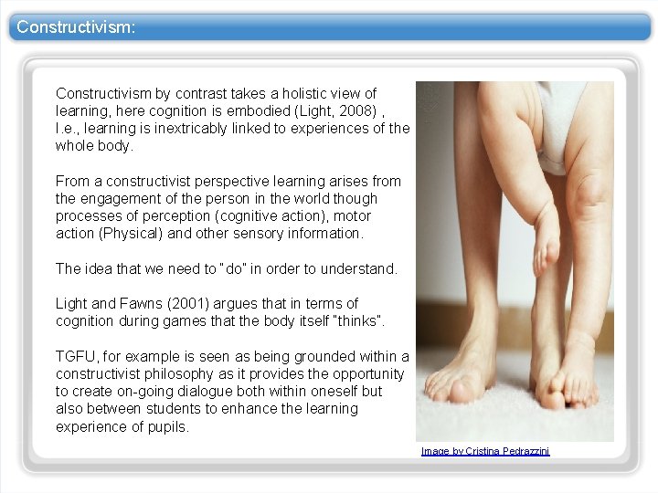 Constructivism: Constructivism by contrast takes a holistic view of learning, here cognition is embodied