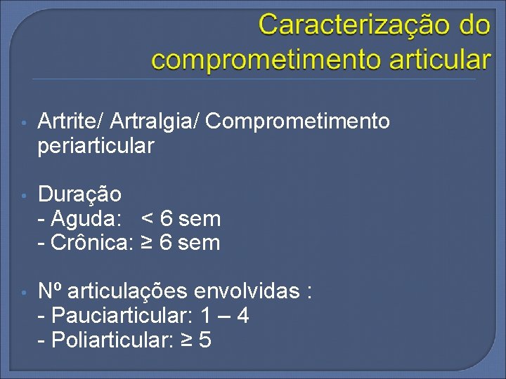  • Artrite/ Artralgia/ Comprometimento periarticular • Duração - Aguda: < 6 sem -