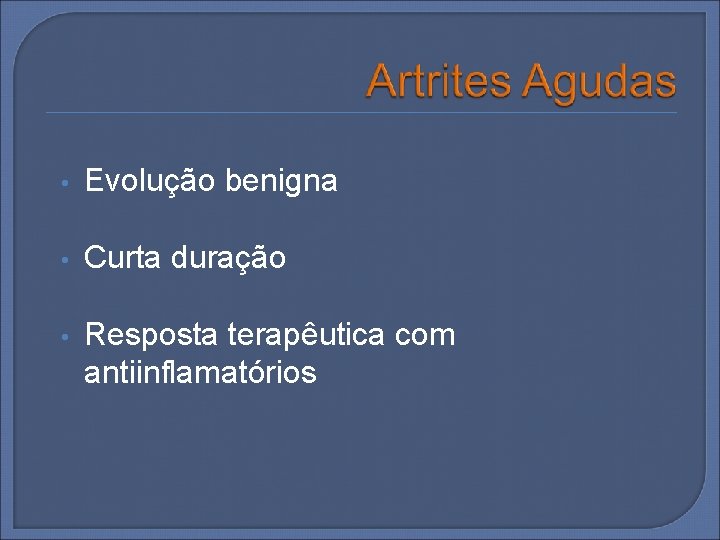  • Evolução benigna • Curta duração • Resposta terapêutica com antiinflamatórios 