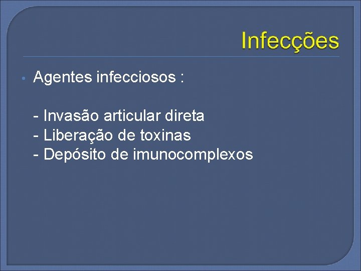  • Agentes infecciosos : - Invasão articular direta - Liberação de toxinas -