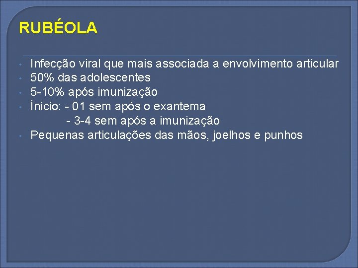 RUBÉOLA • • • Infecção viral que mais associada a envolvimento articular 50% das