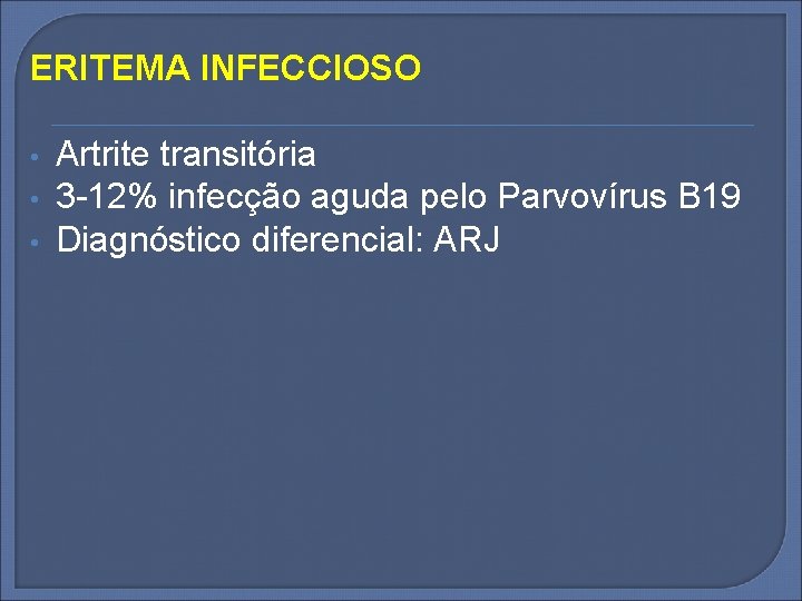 ERITEMA INFECCIOSO • • • Artrite transitória 3 -12% infecção aguda pelo Parvovírus B
