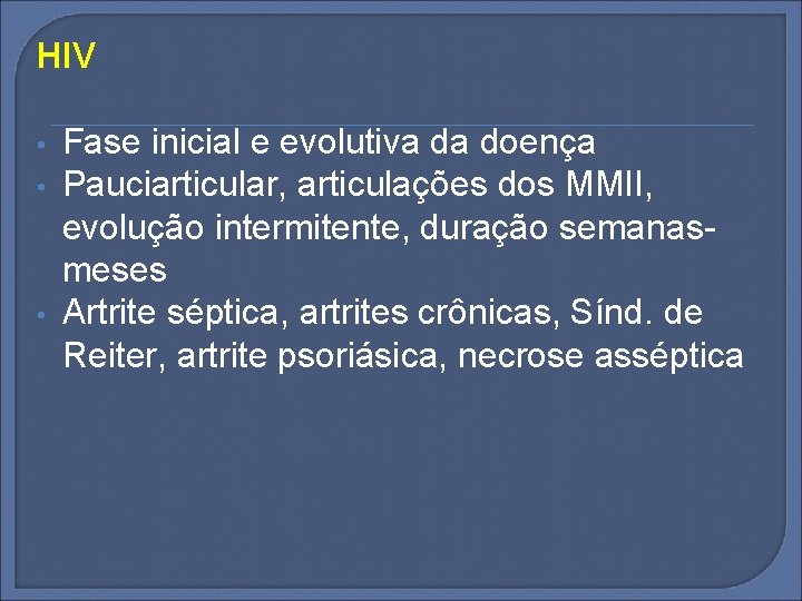 HIV • • • Fase inicial e evolutiva da doença Pauciarticular, articulações dos MMII,