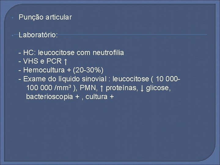  • Punção articular • Laboratório: - HC: leucocitose com neutrofilia - VHS e