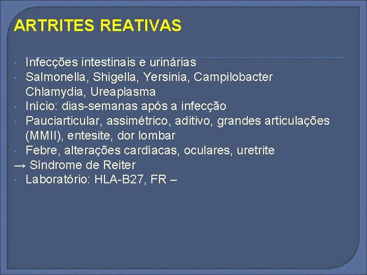 ARTRITES REATIVAS Infecções intestinais e urinárias • Salmonella, Shigella, Yersinia, Campilobacter Chlamydia, Ureaplasma •