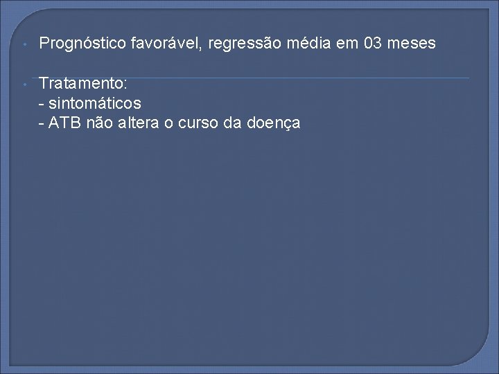  • Prognóstico favorável, regressão média em 03 meses • Tratamento: - sintomáticos -