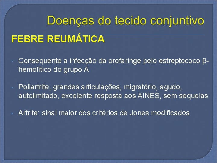 FEBRE REUMÁTICA • Consequente a infecção da orofaringe pelo estreptococo βhemolítico do grupo A