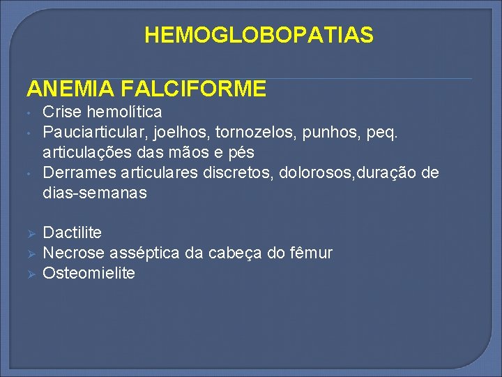 HEMOGLOBOPATIAS ANEMIA FALCIFORME • • • Ø Ø Ø Crise hemolítica Pauciarticular, joelhos, tornozelos,