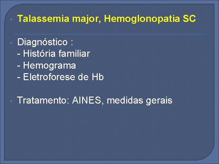  • Talassemia major, Hemoglonopatia SC • Diagnóstico : - História familiar - Hemograma