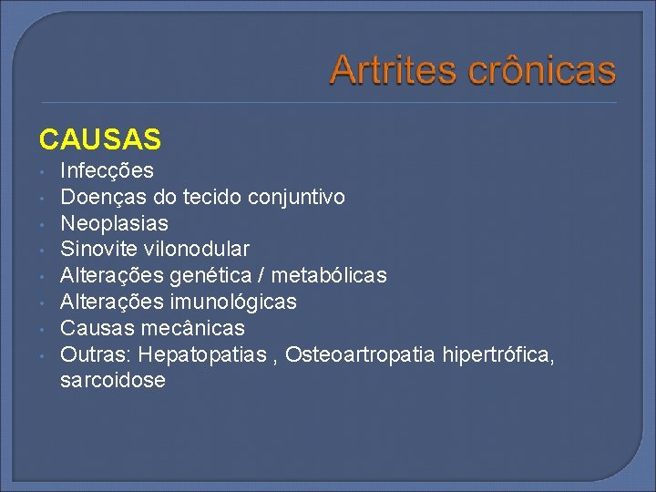 CAUSAS • • Infecções Doenças do tecido conjuntivo Neoplasias Sinovite vilonodular Alterações genética /