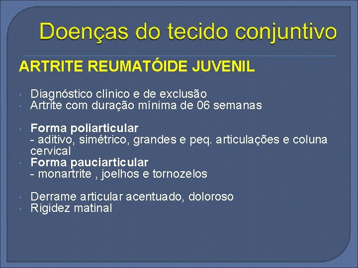 ARTRITE REUMATÓIDE JUVENIL • • Diagnóstico clínico e de exclusão Artrite com duração mínima