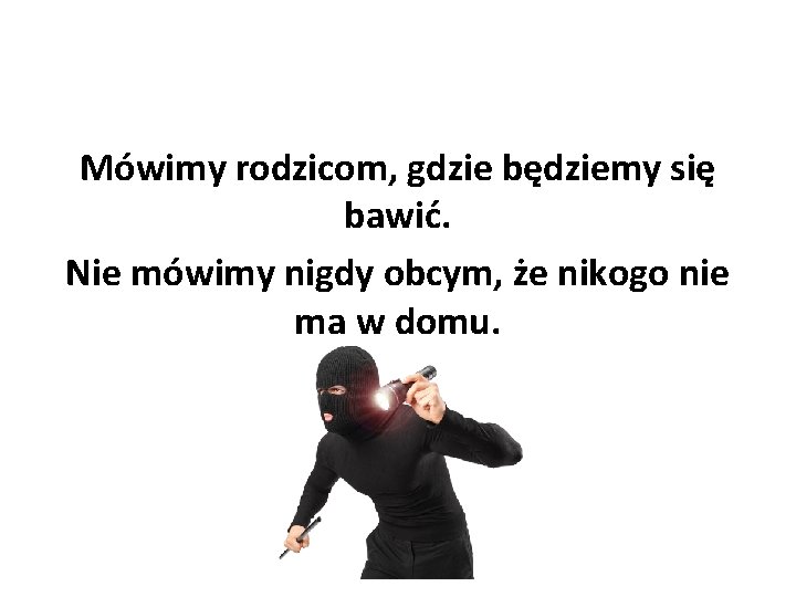 Mówimy rodzicom, gdzie będziemy się bawić. Nie mówimy nigdy obcym, że nikogo nie ma