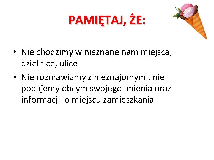 PAMIĘTAJ, ŻE: • Nie chodzimy w nieznane nam miejsca, dzielnice, ulice • Nie rozmawiamy