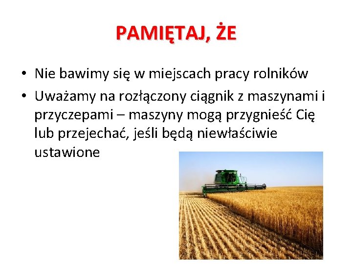 PAMIĘTAJ, ŻE • Nie bawimy się w miejscach pracy rolników • Uważamy na rozłączony