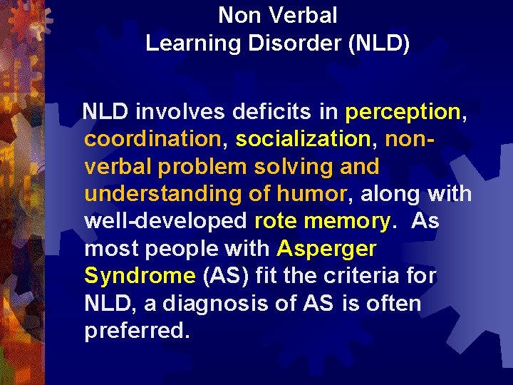 Non Verbal Learning Disorder (NLD) NLD involves deficits in perception, coordination, socialization, nonverbal problem