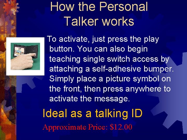 How the Personal Talker works To activate, just press the play button. You can