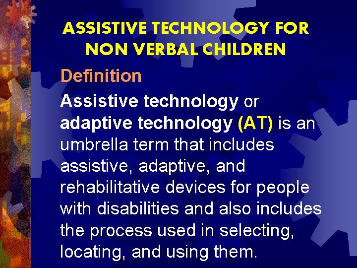 ASSISTIVE TECHNOLOGY FOR NON VERBAL CHILDREN Definition Assistive technology or adaptive technology (AT) is