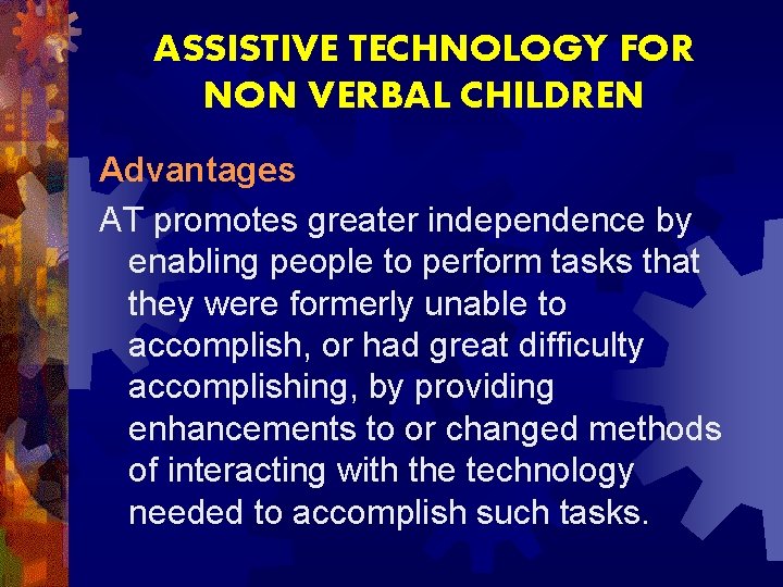 ASSISTIVE TECHNOLOGY FOR NON VERBAL CHILDREN Advantages AT promotes greater independence by enabling people