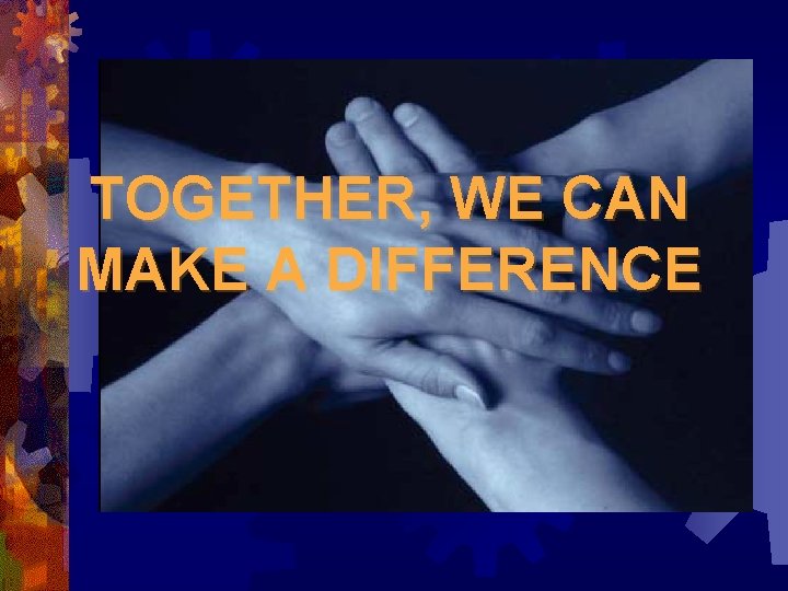 TOGETHER, WE CAN MAKE A DIFFERENCE 