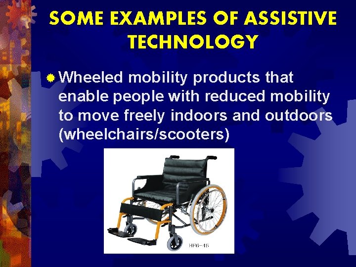 SOME EXAMPLES OF ASSISTIVE TECHNOLOGY ® Wheeled mobility products that enable people with reduced