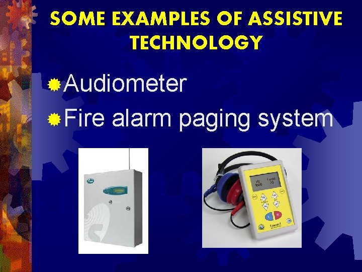 SOME EXAMPLES OF ASSISTIVE TECHNOLOGY ®Audiometer ®Fire alarm paging system 
