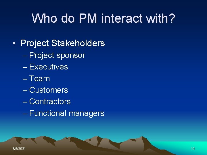 Who do PM interact with? • Project Stakeholders – Project sponsor – Executives –