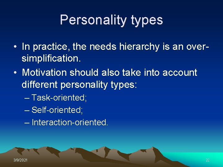 Personality types • In practice, the needs hierarchy is an oversimplification. • Motivation should