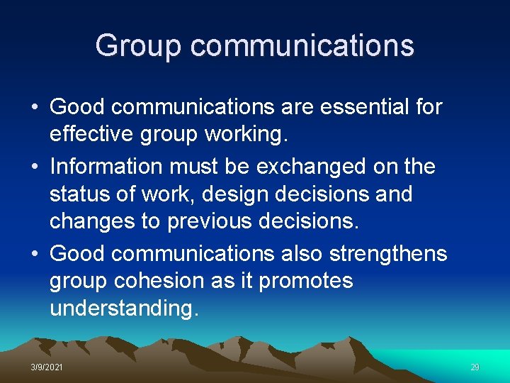 Group communications • Good communications are essential for effective group working. • Information must